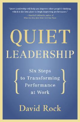 Quiet Leadership: Six Steps to Transforming Performance at Work (2006) by David Rock