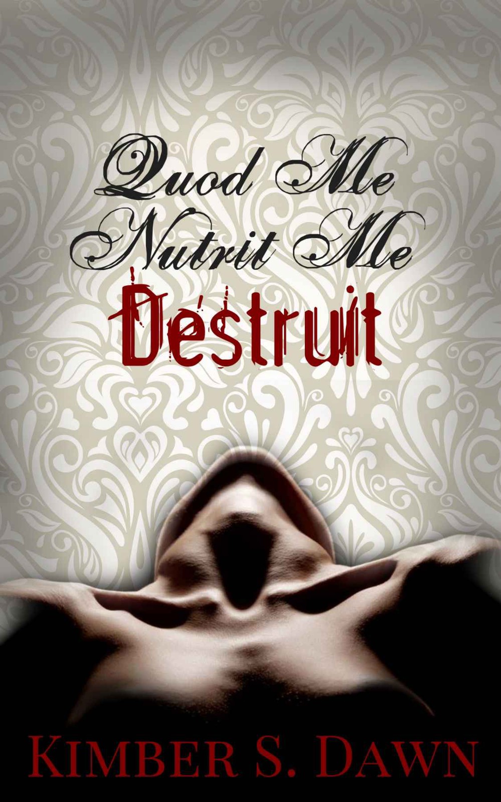 Quod Me Nutrit Me Destruit: That Which Destroys Me with The Alternate Ending by Kimber S. Dawn