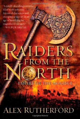 Raiders from the North: Empire of the Moghul by Alex Rutherford