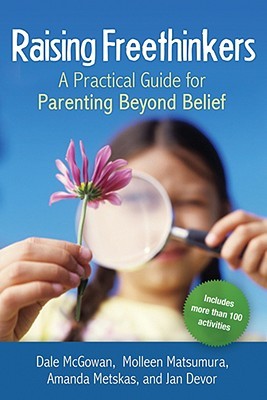 Raising Freethinkers: A Practical Guide for Parenting Beyond Belief (2009) by Dale McGowan