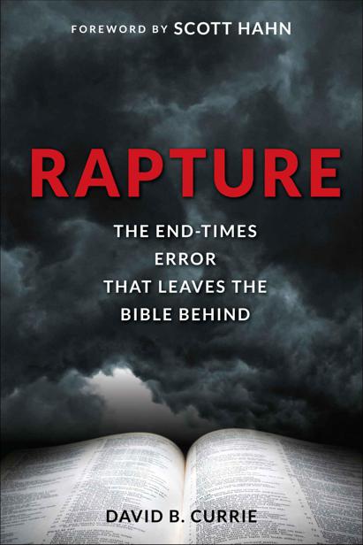 Rapture: The End-Times Error That Leaves the Bible Behind by David B. Currie