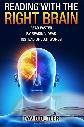 Reading With the Right Brain: Read Faster by Reading Ideas Instead of Just Words