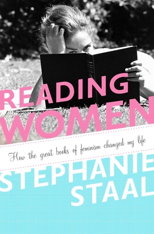 Reading Women: How the Great Books of Feminism Changed My Life (2011) by Stephanie Staal