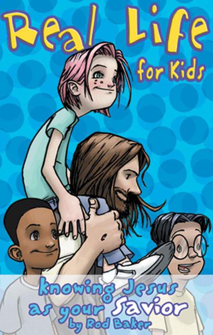 Real Life for Kids: Knowing Jesus as Your Savior by Rod Baker