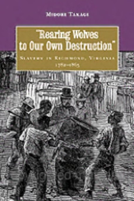 Rearing Wolves to Our Own Destruction: Slavery in Richmond Virginia, 1782–1865