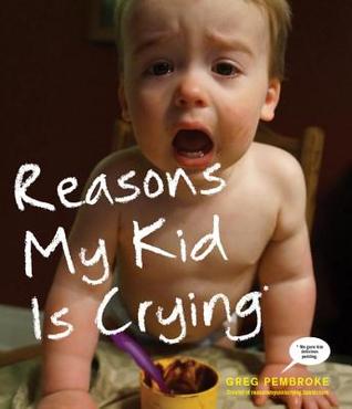 Reasons My Kid Is Crying (2014) by Greg Pembroke