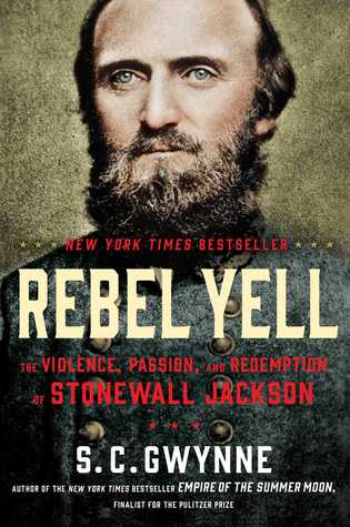 Rebel Yell: The Violence, Passion, and Redemption of Stonewall Jackson (2014) by S.C. Gwynne