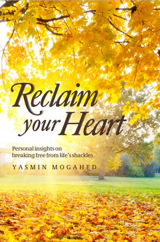 Reclaim Your Heart: Personal Insights on Breaking Free from Life's Shackles (2012) by Yasmin Mogahed