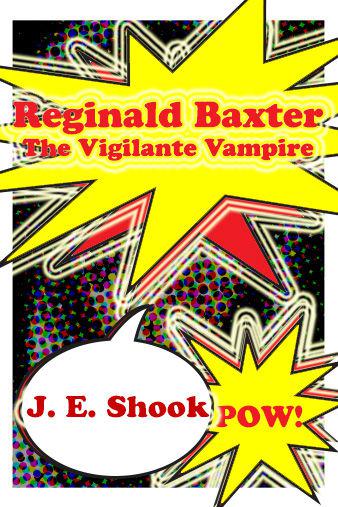 Reginald Baxter the Vigilante Vampire by Shook, J.E.