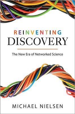 Reinventing Discovery: The New Era of Networked Science (2011) by Michael Nielsen