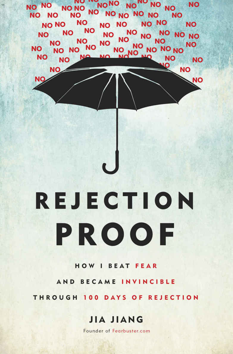 Rejection Proof: How I Beat Fear and Became Invincible Through 100 Days of Rejection by Jia Jiang