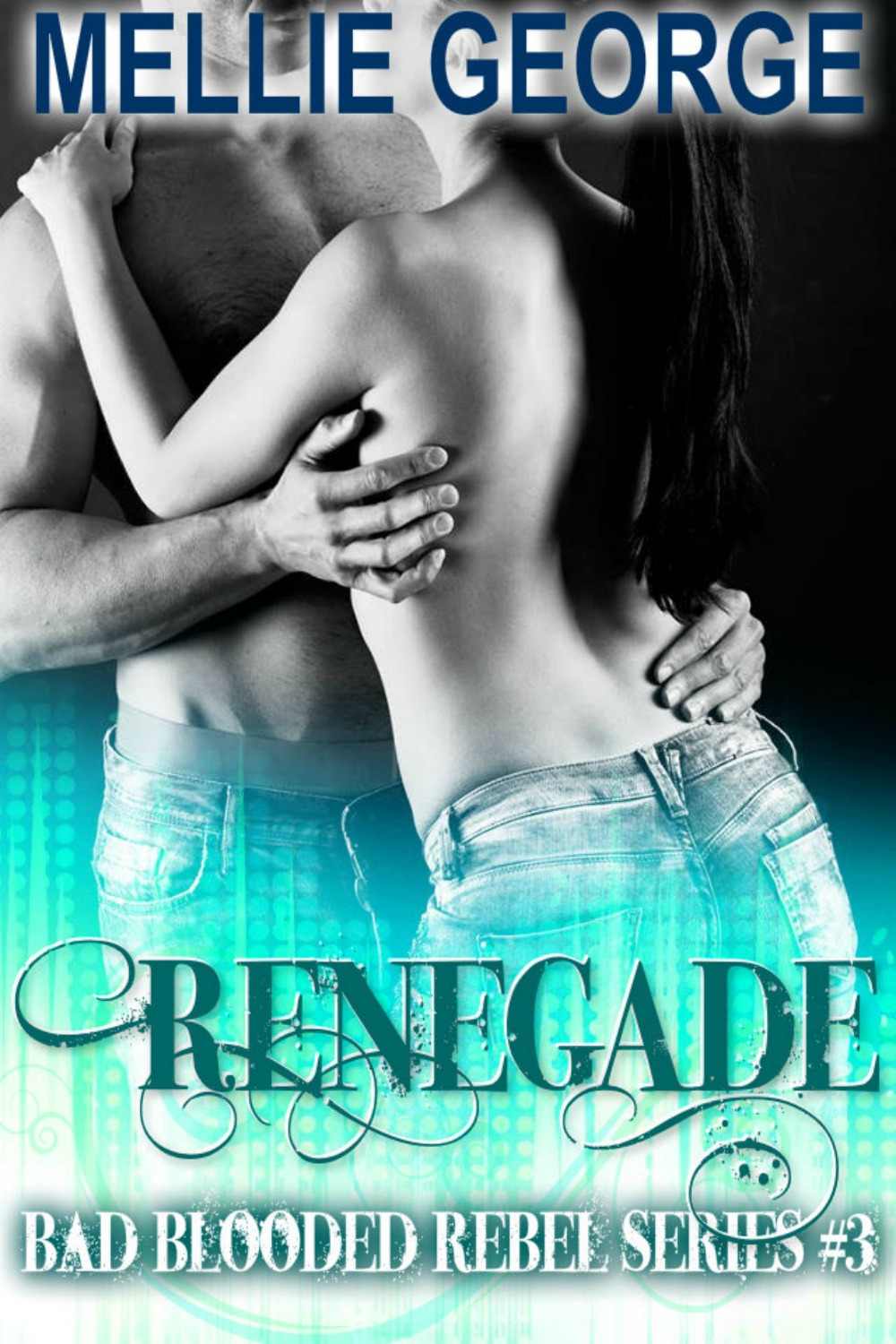 Renegade (Bad Blooded Rebel Series) by George, Mellie