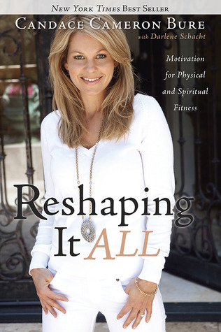 Reshaping It All: Motivation for Physical and Spiritual Fitness (2011) by Candace Cameron Bure