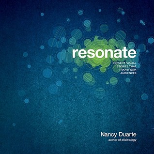 Resonate: Present Visual Stories that Transform Audiences (2010) by Nancy Duarte