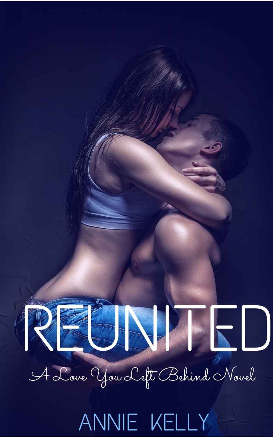 Reunited (The Love You Left Behind #1) by Annie Kelly