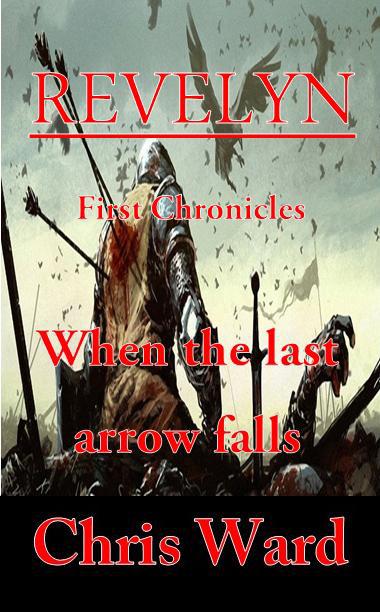 Revelyn: 1st Chronicles - When the last arrow falls by Chris  Ward