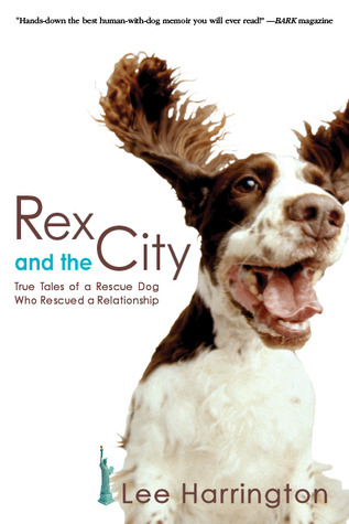 Rex and the City: True Tales of a Rescue Dog Who Rescued a Relationship (2011) by Lee    Harrington