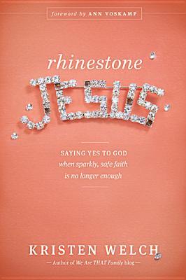 Rhinestone Jesus: Saying Yes to God When Sparkly, Safe Faith Is No Longer Enough (2014) by Kristen Welch