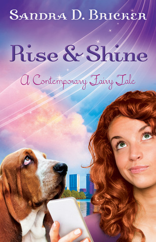 Rise and Shine: A Contemporary Fairy Tale (2014) by Sandra D. Bricker