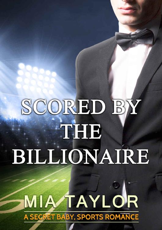 ROMANCE: SPORTS ROMANCE: Scored by the Billionaire (Alpha Billionaire Secret Baby Football Romance) (Alpha Male Sports Romantic Comedy) by Mia Taylor