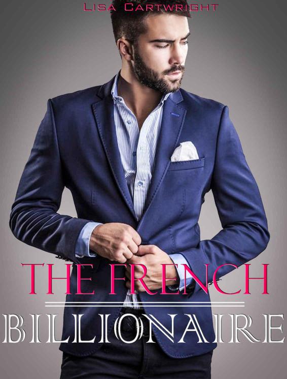 ROMANCE: The French Billionaire (A Dark New Adult Billionaire Romance) (Billionaire Romance,Contemporary Romance,Untamed Billionaire,Short Stories) by Cartwright, Lisa