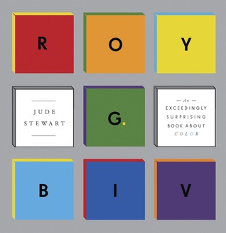 ROY G. BIV: An Exceedingly Surprising Book About Color (2013) by Jude Stewart