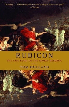 Rubicon: The Last Years of the Roman Republic (2005) by Tom Holland