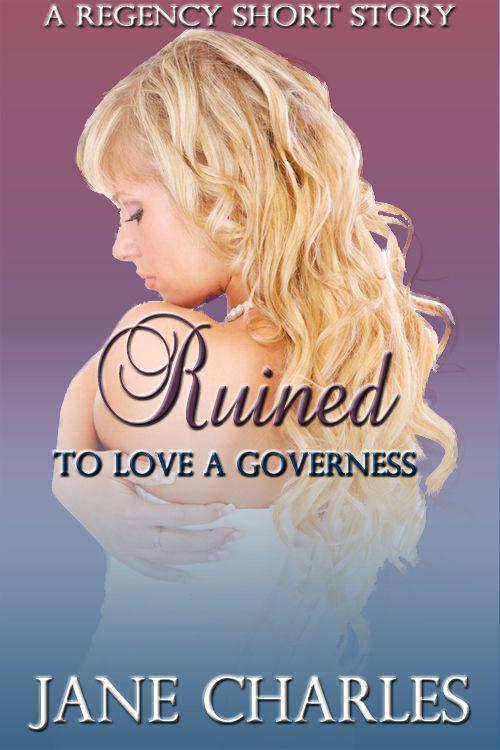 Ruined (To Love a Governess Regency Short Story) by Jane Charles