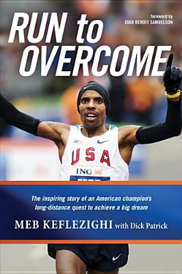 Run to Overcome: The Inspiring Story of an American Champion's Long-Distance Quest to Achieve a Big Dream (2010) by Meb Keflezighi