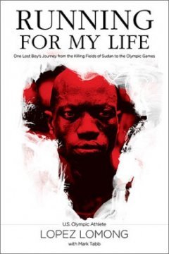 Running for My Life: One Lost Boy's Journey from the Killing Fields of Sudan to the Olympic Games (2012) by Lopez Lomong