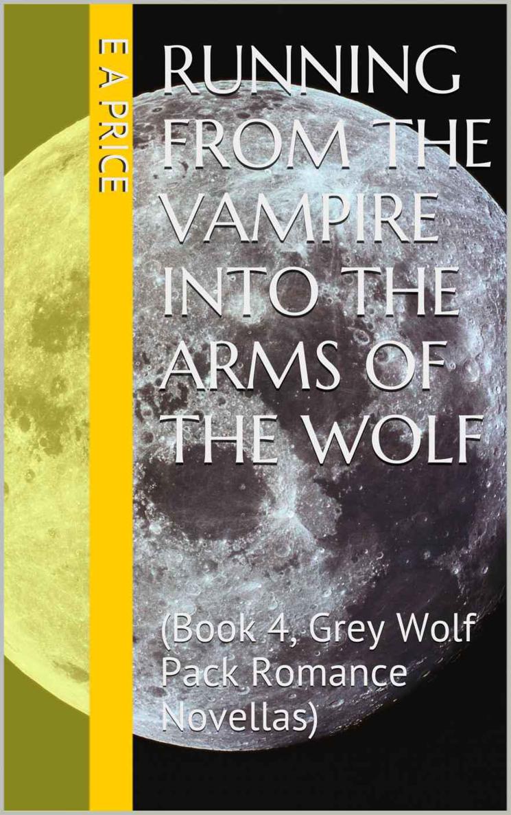 Running From the Vampire Into the Arms of the Wolf: by E A Price