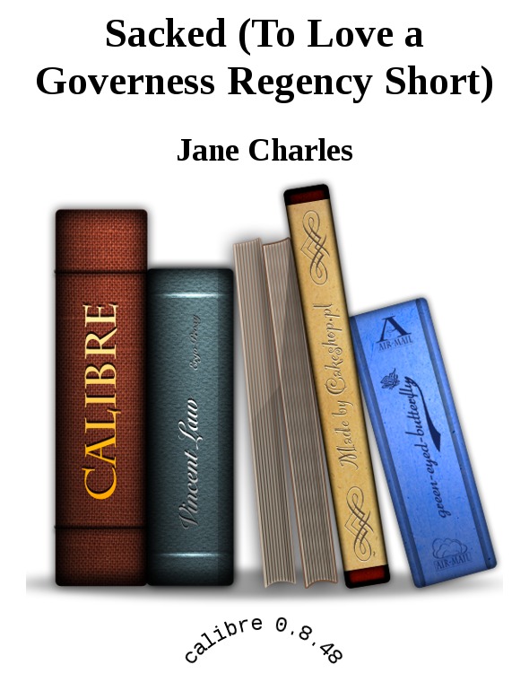 Sacked (To Love a Governess Regency Short) by Jane Charles