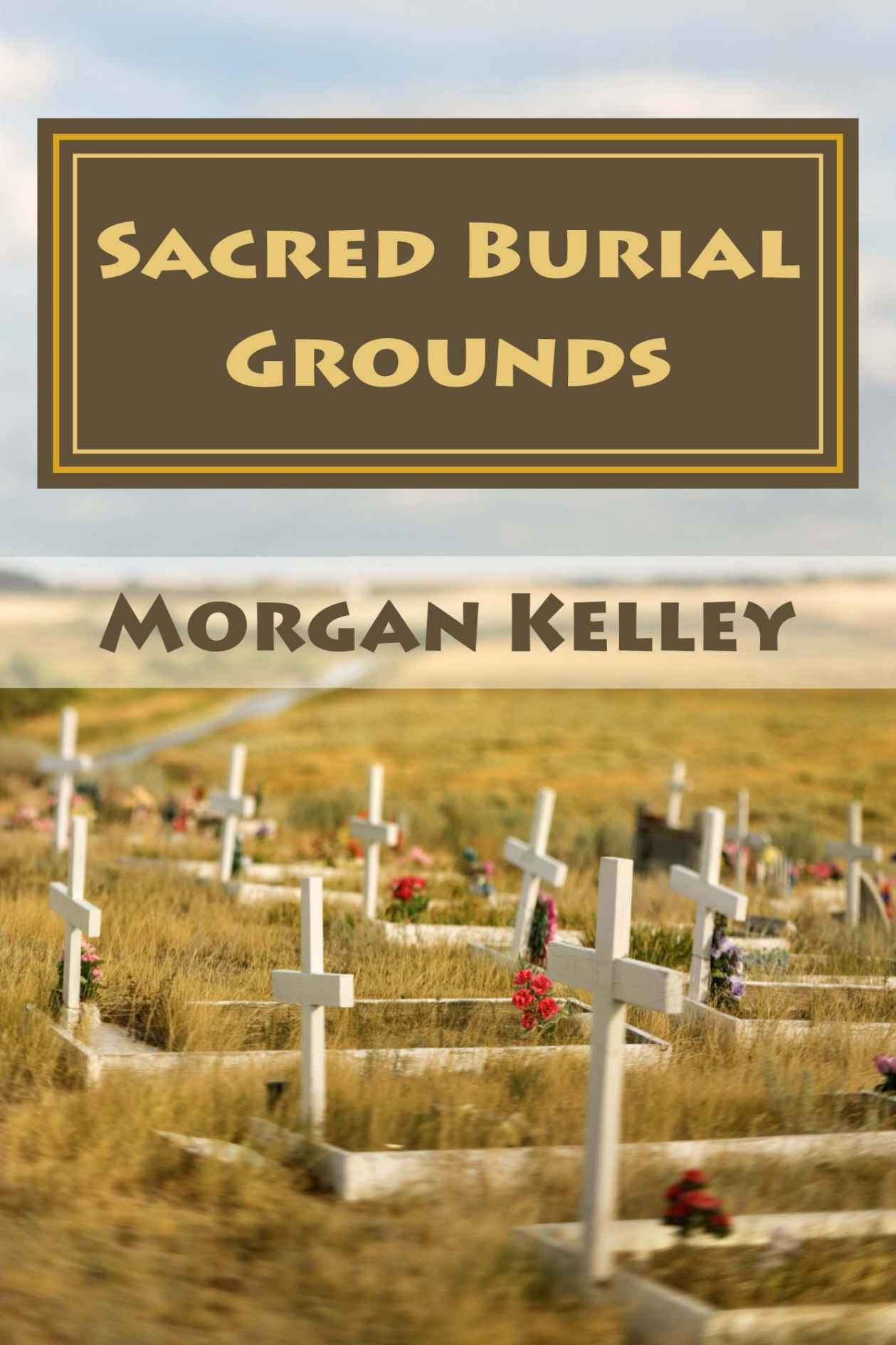 Sacred Burial Grounds (An FBI Romance Thriller (book 2)) by Kelley, Morgan