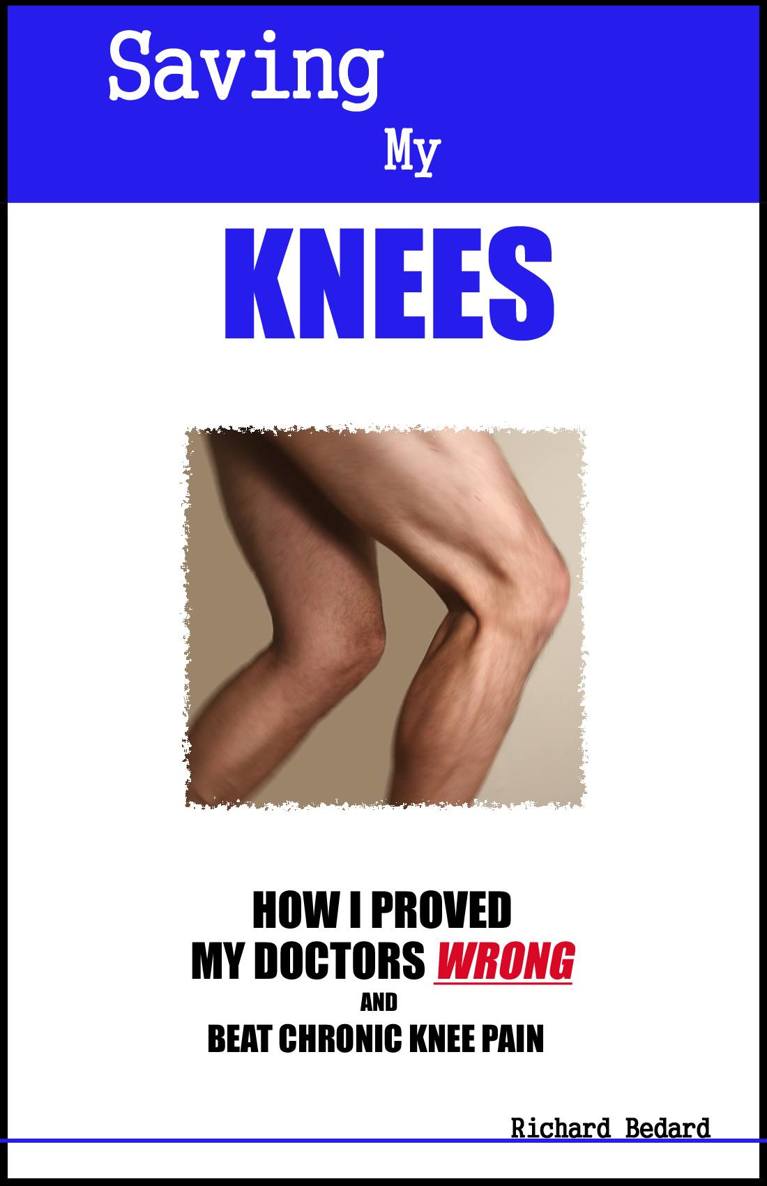 Saving My Knees: How I Proved My Doctors Wrong and Beat Chronic Knee Pain by Richard Bedard