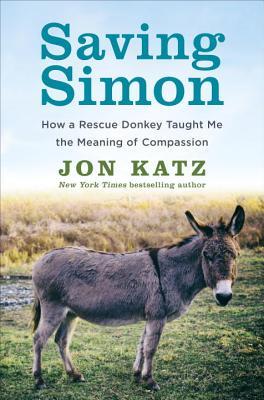 Saving Simon: How a Rescue Donkey Taught Me the Meaning of Compassion (2014) by Jon Katz