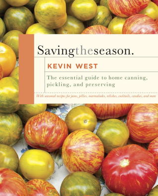 Saving the Season: A Cook's Guide to Home Canning, Pickling, and Preserving (2013) by Kevin West