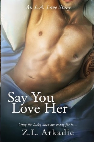 Say You Love Her, An L.A. Love Story by Z.L. Arkadie