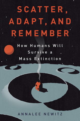 Scatter, Adapt, and Remember: How Humans Will Survive a Mass Extinction (2013) by Annalee Newitz