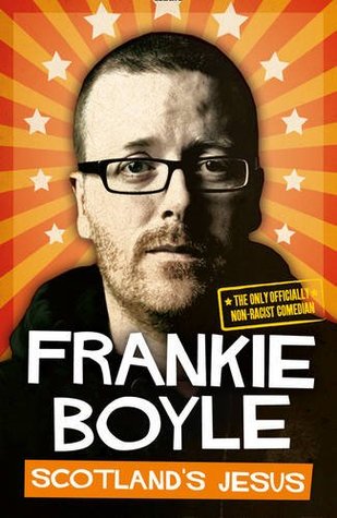 Scotland's Jesus: The Only Officially Non-racist Comedian (2013) by Frankie Boyle