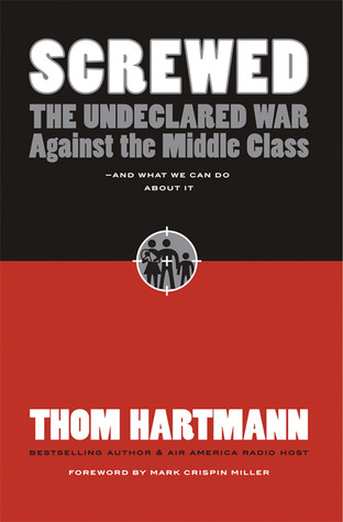 Screwed: The Undeclared War Against the Middle Class - And What We Can Do about It (2007) by Thom Hartmann