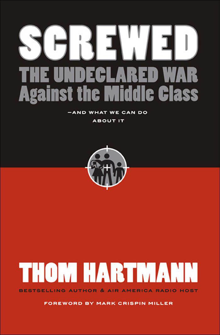 Screwed the Undeclared War Against the Middle Class by Thom Hartmann