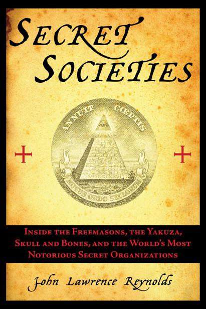 Secret Societies: Inside the World's Most Notorious Organizations by John Lawrence Reynolds