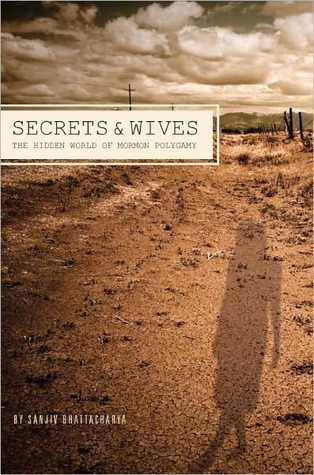 Secrets and Wives: The Hidden World of Mormon Polygamy (2000) by Sanjiv Bhattacharya