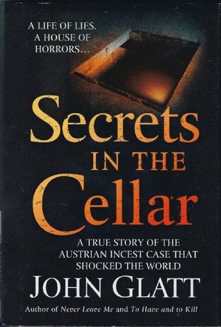 Secrets in the Cellar (A true story of the Austrian incest case that shocked the world) (A true story of the Austrian incest case that shocked the world) (2009) by John Glatt