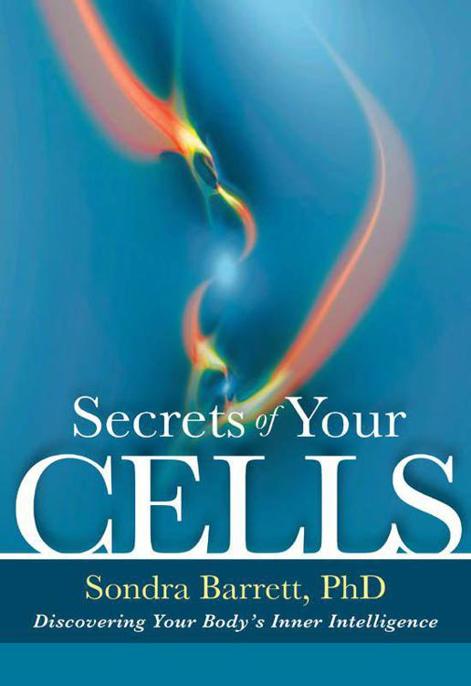 Secrets of Your Cells: Discovering Your Body's Inner Intelligence by Sondra Barrett