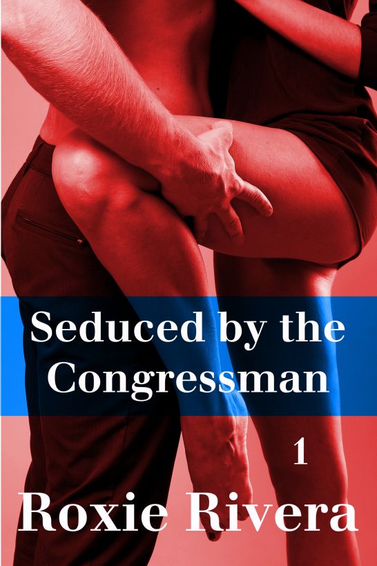 Seduced By the Congressman by Roxie Rivera