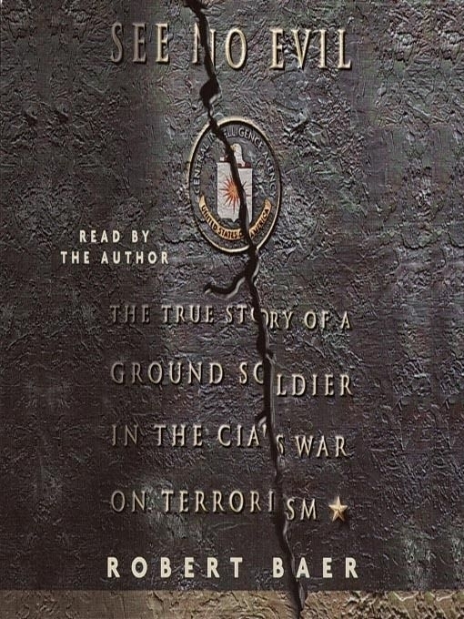 See No Evil: The True Story of a Ground Soldier in the CIA's War on Terrorism (2003) by Robert Baer