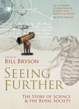 Seeing Further: Ideas, Endeavours, Discoveries and Disputes — The Story of Science Through 350 Years of the Royal Society (2010) by Bill Bryson