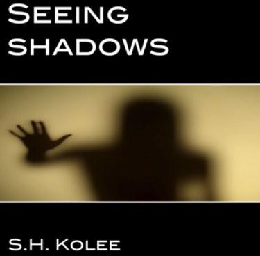 Seeing Shadows by S. H. Kolee