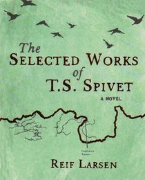 Selected Works Of T.S. Spivet (2000) by Reif Larsen